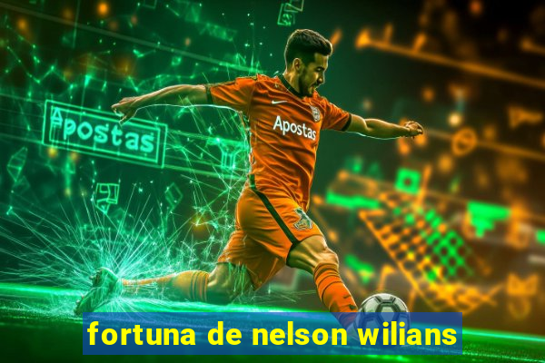 fortuna de nelson wilians